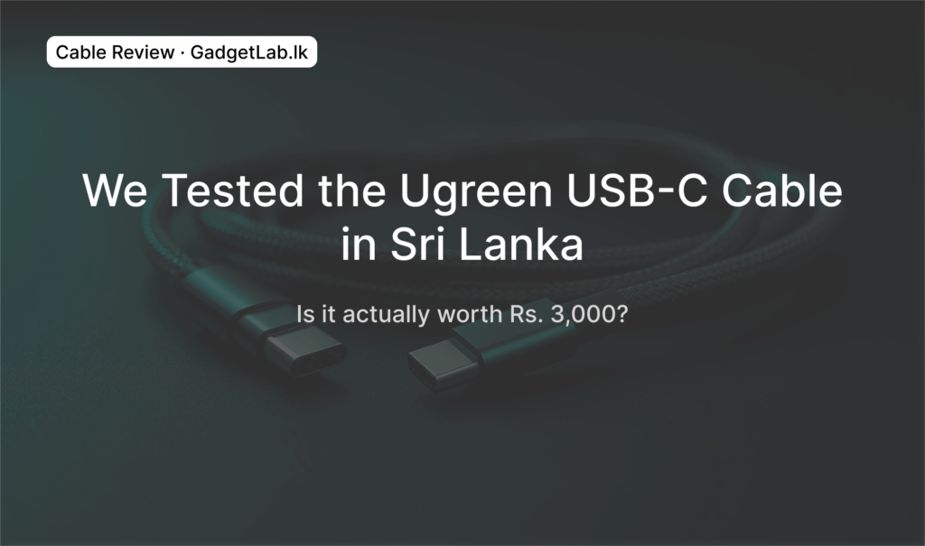 We Tested the Ugreen USB-C Cable in Sri Lanka Here’s the Honest Truth
